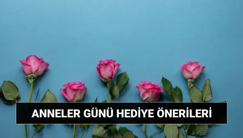 Anneler Günü İçin Unutulmaz Hediye Fikirleri: 11 Mayıs’a Özel Öneriler