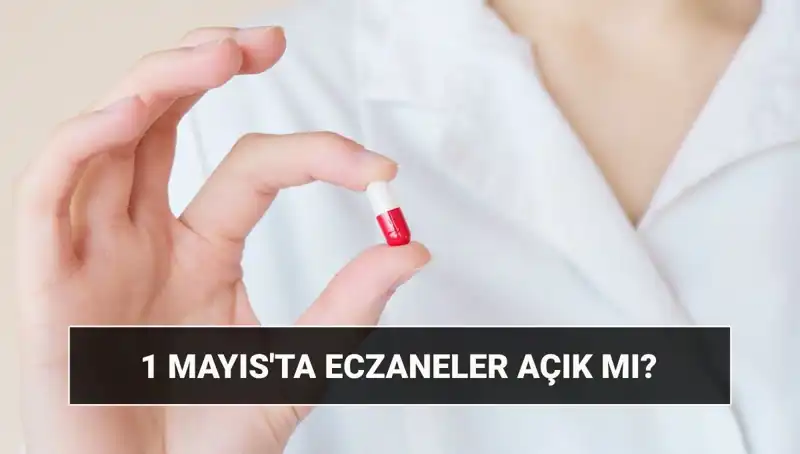 1 Mayıs'ı Karşılayan Eczaneler: Açık mı Kapalı mı?