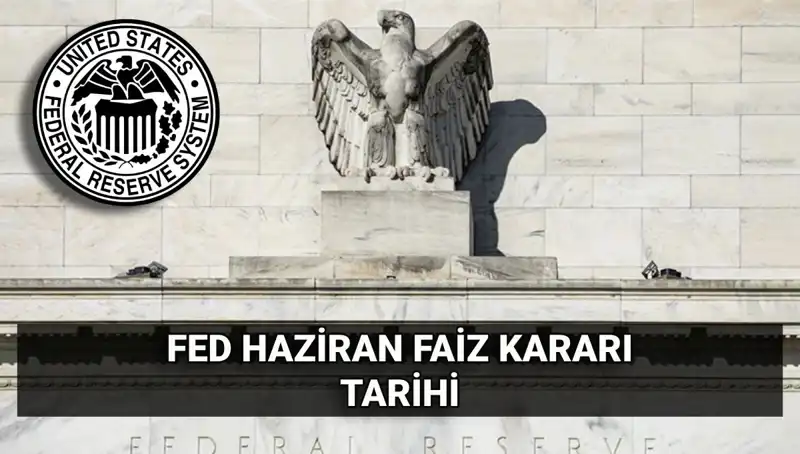Haziran’da FED Faiz Kararı Açıklanıyor: Piyasalarda Neler Olacak?
